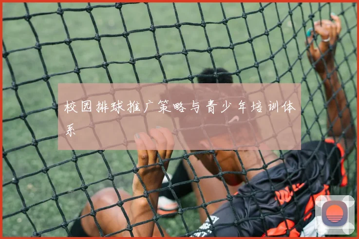 校园排球推广策略与青少年培训体系
