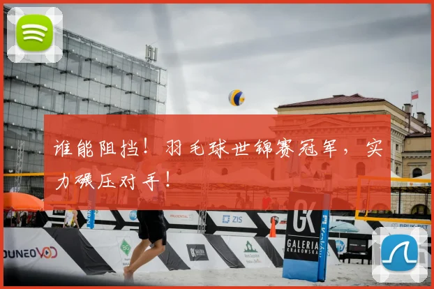 谁能阻挡！羽毛球世锦赛冠军，实力碾压对手！