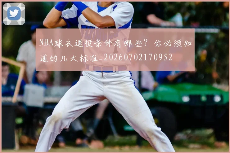 NBA球衣退役条件有哪些？你必须知道的几大标准_20260702170952