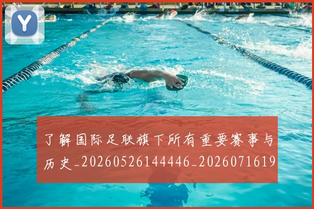 了解国际足联旗下所有重要赛事与历史_20260526144446_20260716192752