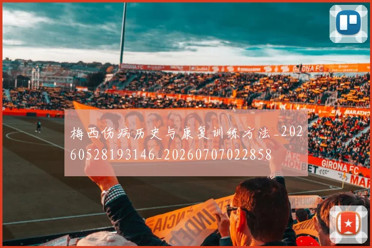 梅西伤病历史与康复训练方法_20260528193146_20260707022858
