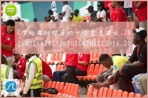 C罗给年轻球员的十条宝贵建议_20260526125252_20260701213916_20260712052949