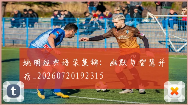 姚明经典语录集锦：幽默与智慧并存_20260720192315