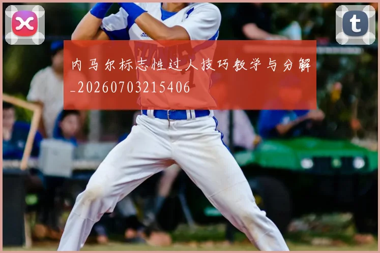 内马尔标志性过人技巧教学与分解_20260703215406