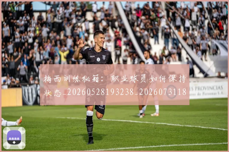 梅西训练秘籍：职业球员如何保持状态_20260528193238_20260731182541